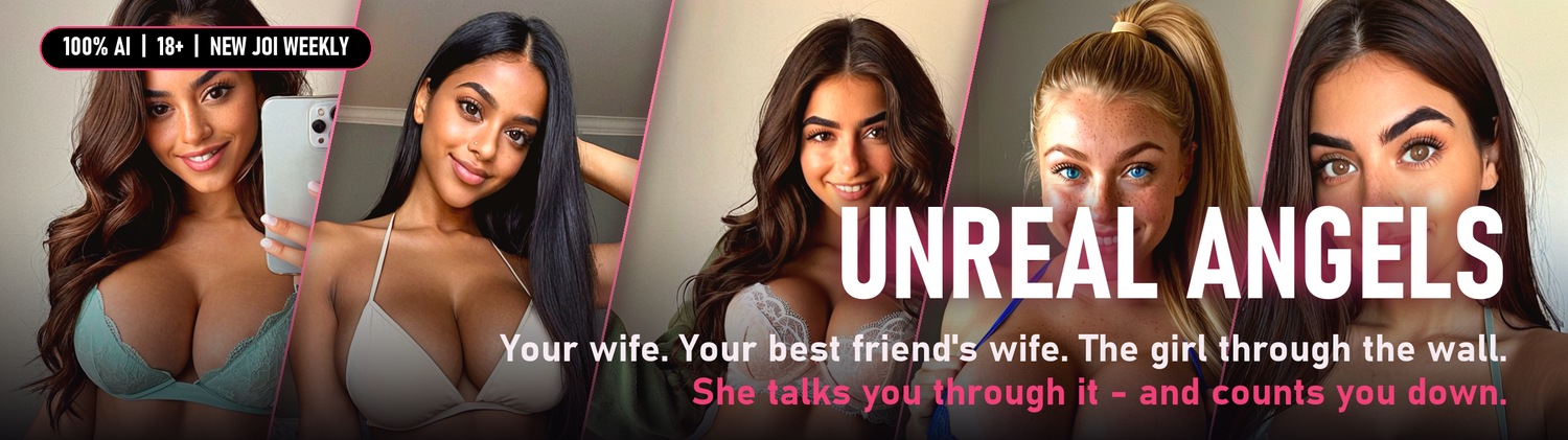 Unreal Angels - your wife, your best friend's wife, the girl through the wall. She talks you through it and counts you down.